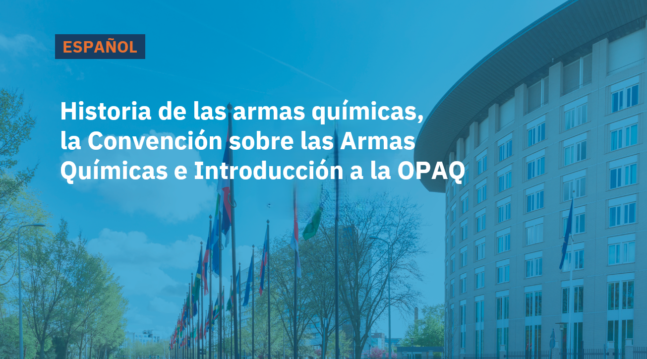 Historia de las armas químicas, la Convención sobre las Armas Químicas e Introducción a la OPAQ 