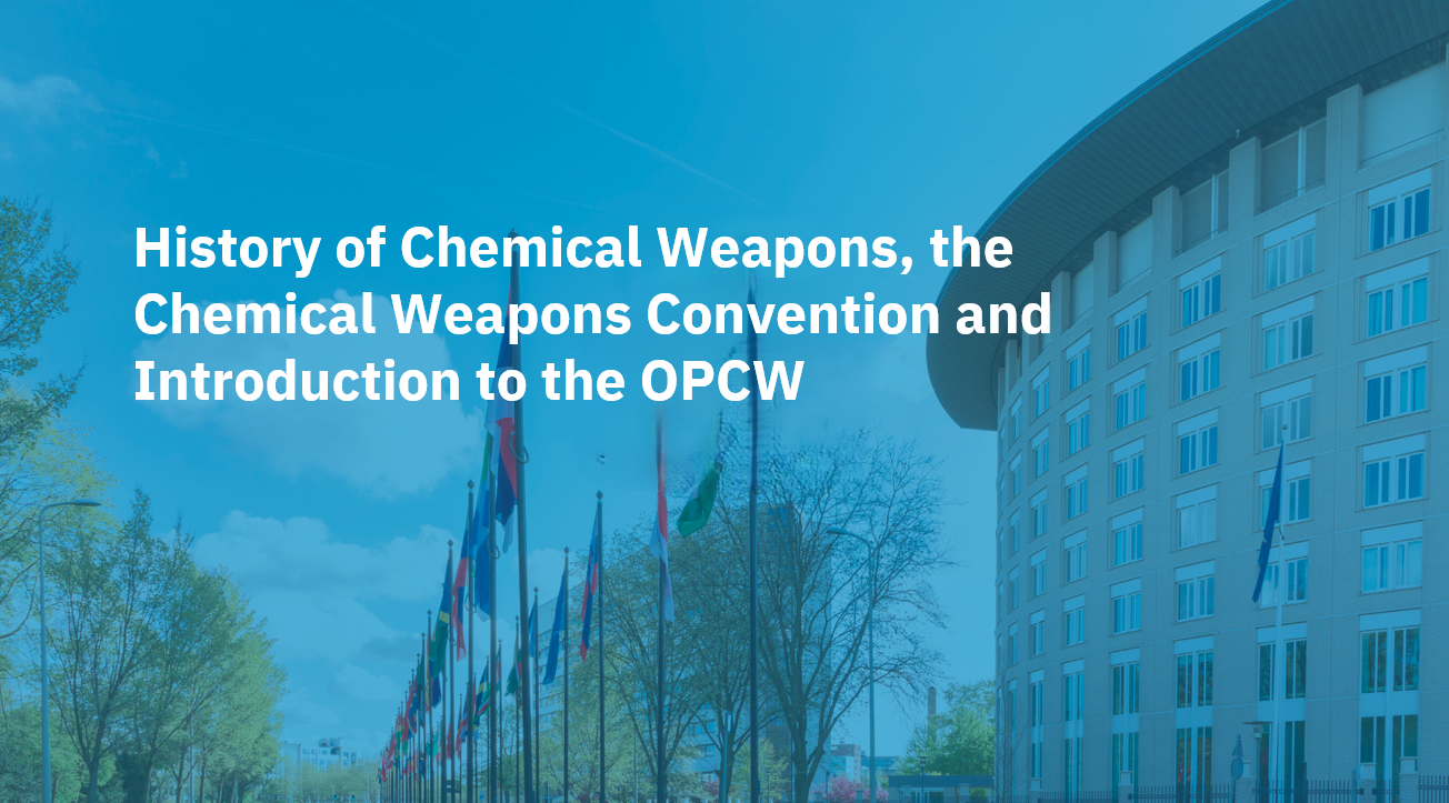 History of Chemical Weapons, the Chemical Weapons Convention and Introduction to the OPCW 